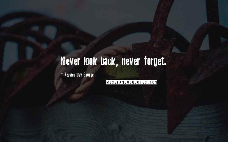 Jessica Day George Quotes: Never look back, never forget.