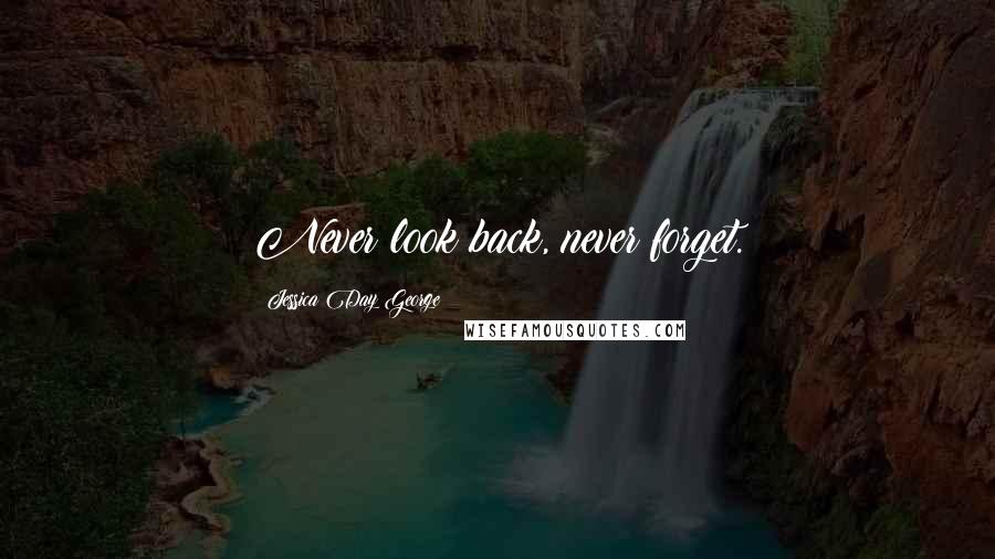 Jessica Day George Quotes: Never look back, never forget.