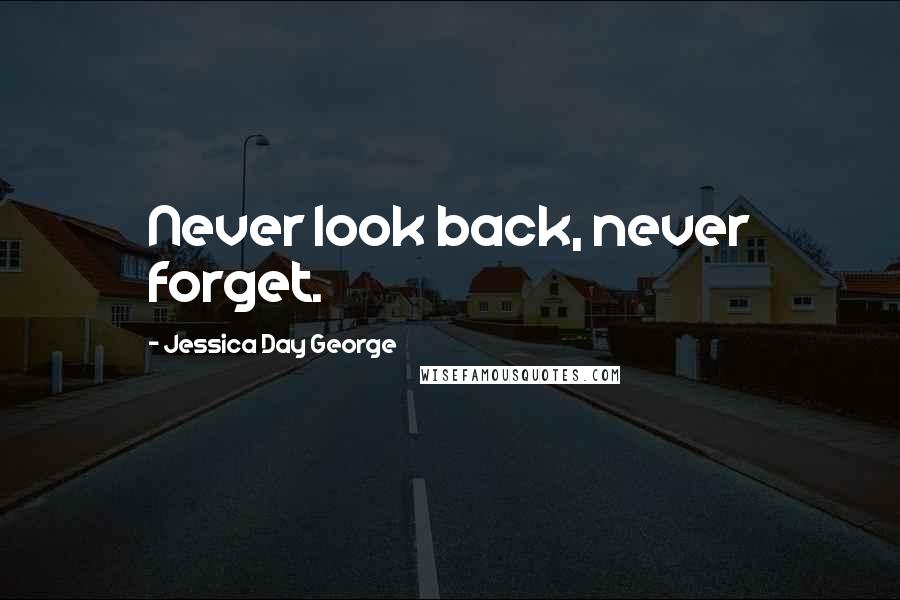 Jessica Day George Quotes: Never look back, never forget.