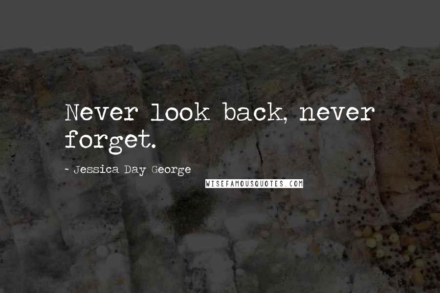 Jessica Day George Quotes: Never look back, never forget.