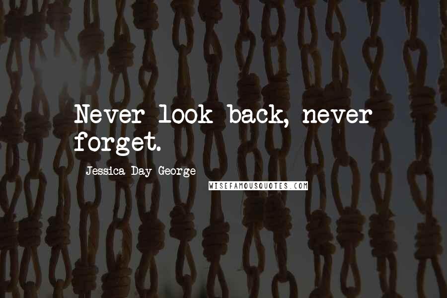 Jessica Day George Quotes: Never look back, never forget.
