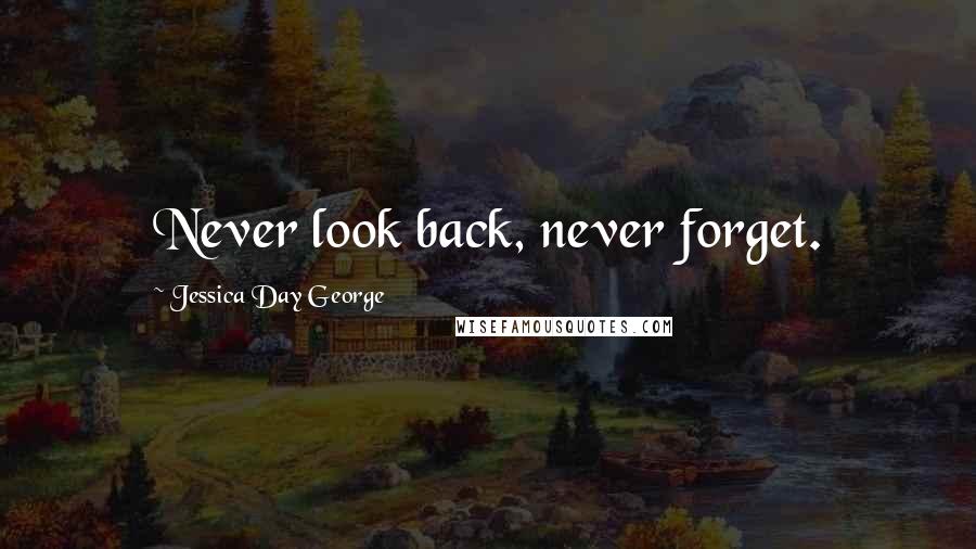 Jessica Day George Quotes: Never look back, never forget.