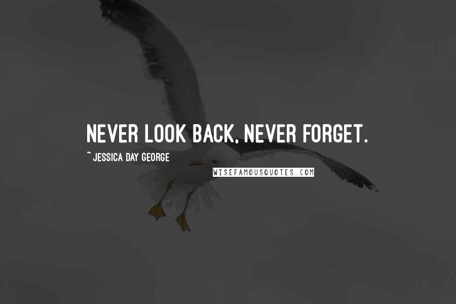 Jessica Day George Quotes: Never look back, never forget.
