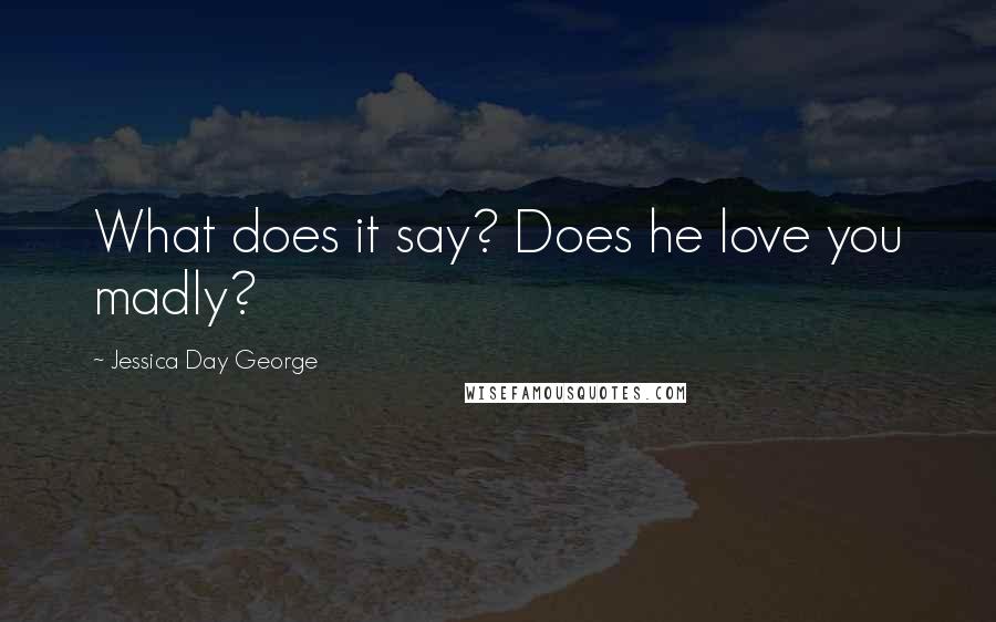 Jessica Day George Quotes: What does it say? Does he love you madly?
