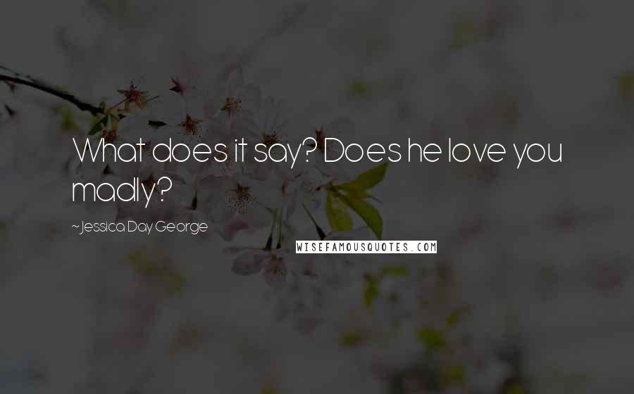 Jessica Day George Quotes: What does it say? Does he love you madly?