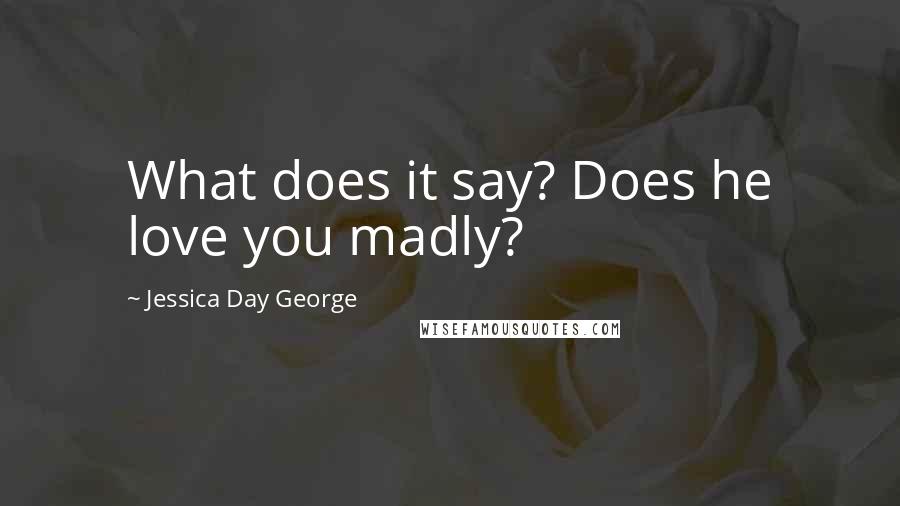 Jessica Day George Quotes: What does it say? Does he love you madly?