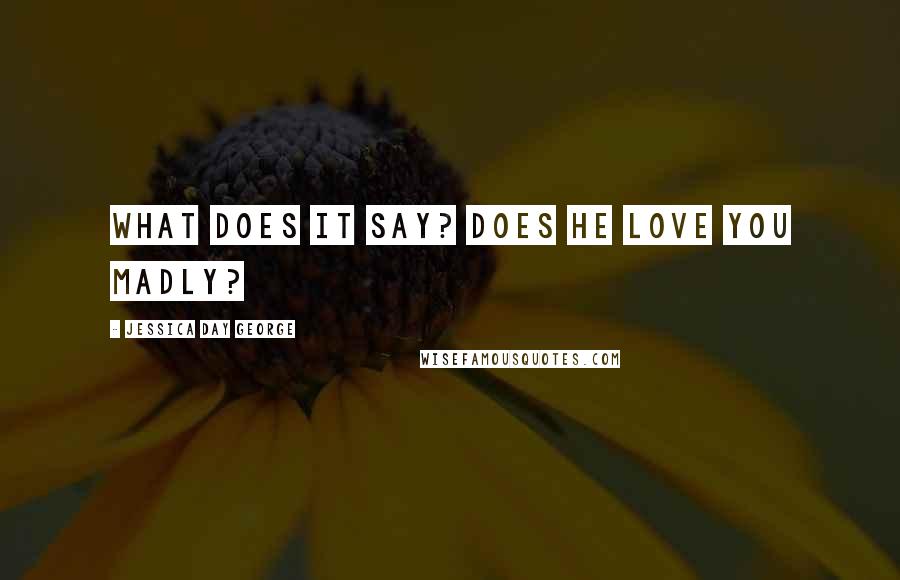 Jessica Day George Quotes: What does it say? Does he love you madly?