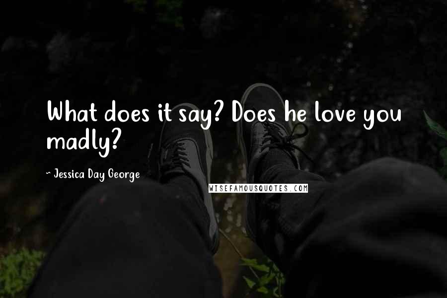 Jessica Day George Quotes: What does it say? Does he love you madly?