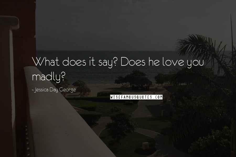 Jessica Day George Quotes: What does it say? Does he love you madly?