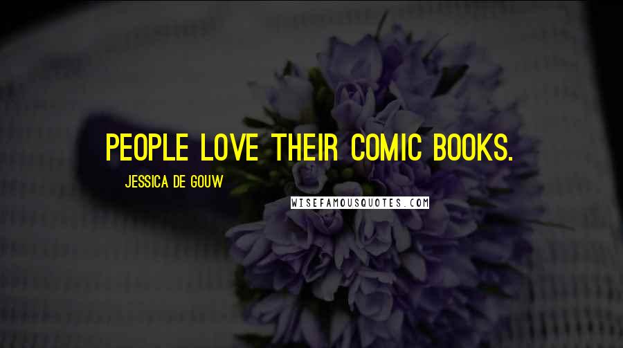 Jessica De Gouw Quotes: People love their comic books.