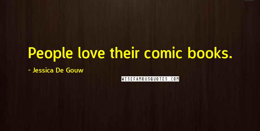 Jessica De Gouw Quotes: People love their comic books.