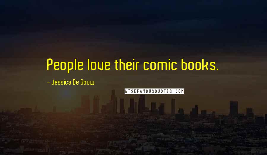 Jessica De Gouw Quotes: People love their comic books.