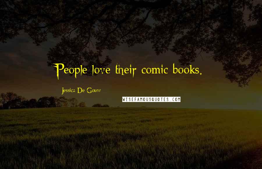 Jessica De Gouw Quotes: People love their comic books.
