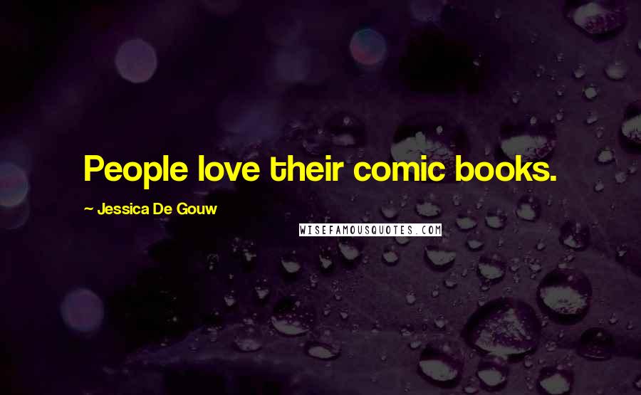 Jessica De Gouw Quotes: People love their comic books.