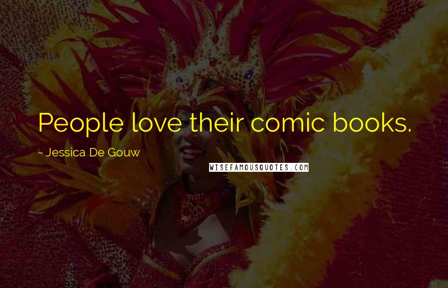 Jessica De Gouw Quotes: People love their comic books.