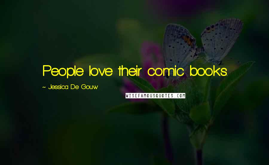 Jessica De Gouw Quotes: People love their comic books.