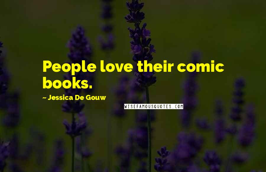 Jessica De Gouw Quotes: People love their comic books.