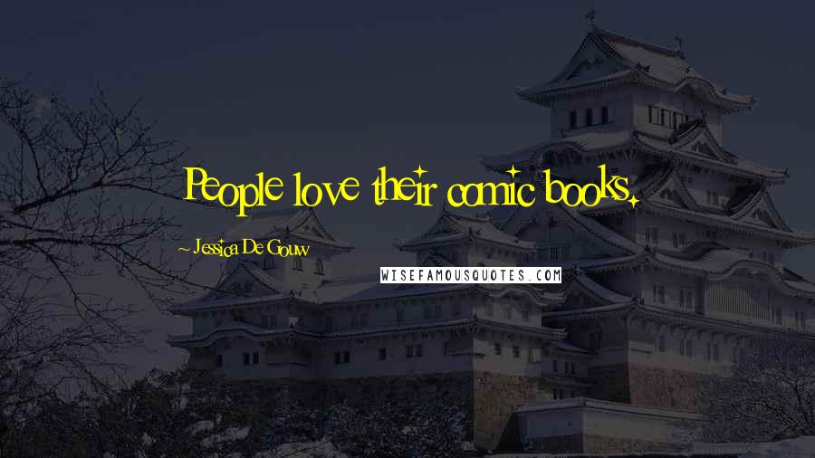 Jessica De Gouw Quotes: People love their comic books.