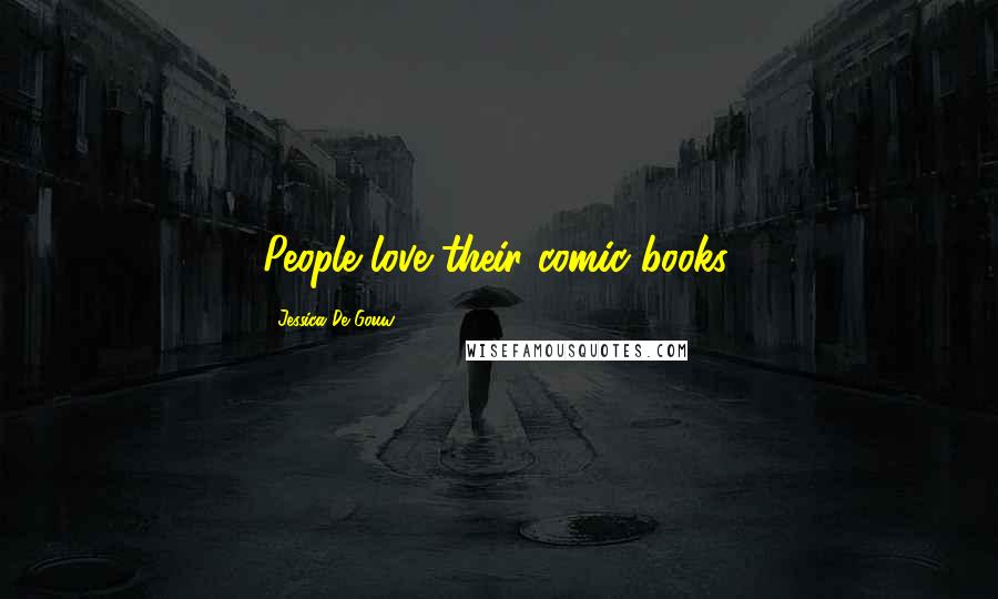 Jessica De Gouw Quotes: People love their comic books.