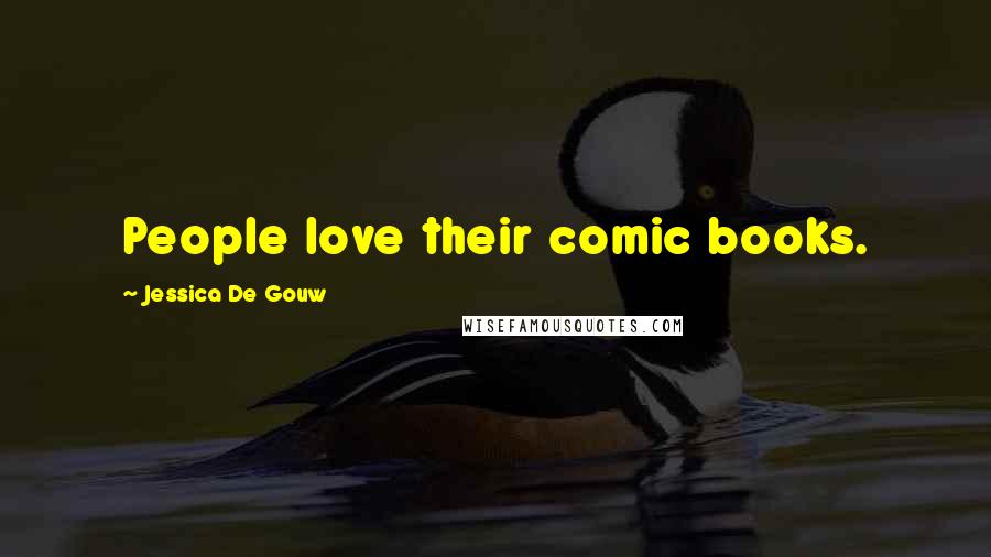 Jessica De Gouw Quotes: People love their comic books.