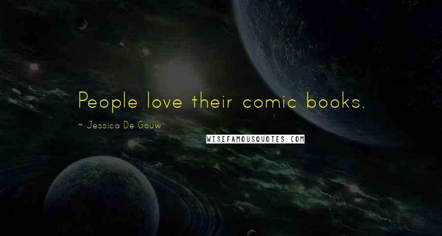 Jessica De Gouw Quotes: People love their comic books.
