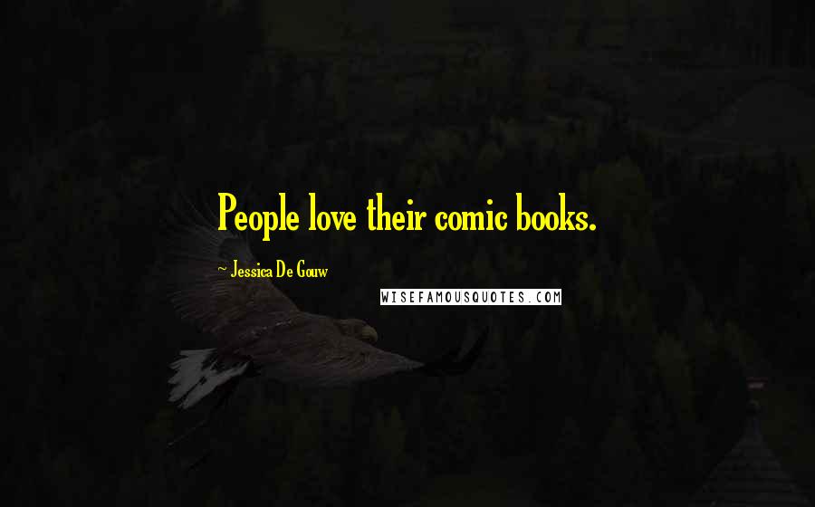 Jessica De Gouw Quotes: People love their comic books.