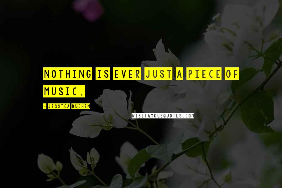 Jessica Duchen Quotes: Nothing is ever just a piece of music.