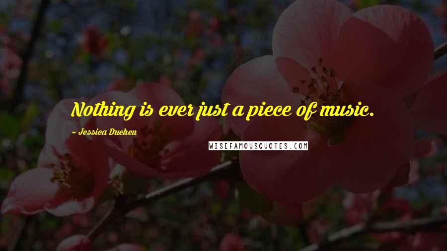 Jessica Duchen Quotes: Nothing is ever just a piece of music.