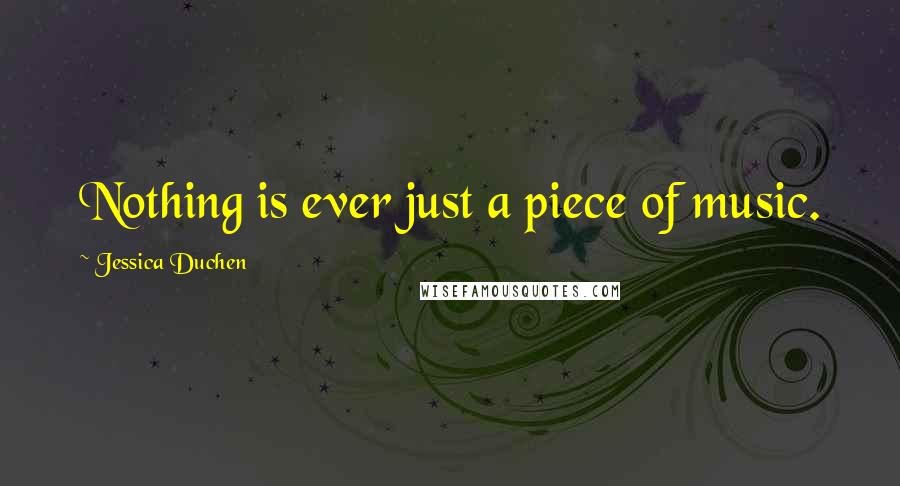 Jessica Duchen Quotes: Nothing is ever just a piece of music.