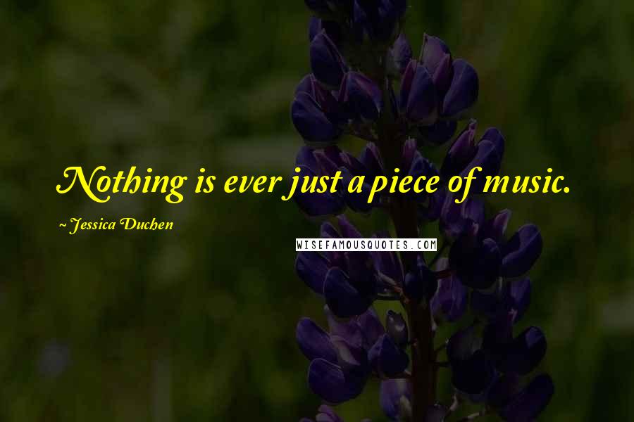 Jessica Duchen Quotes: Nothing is ever just a piece of music.