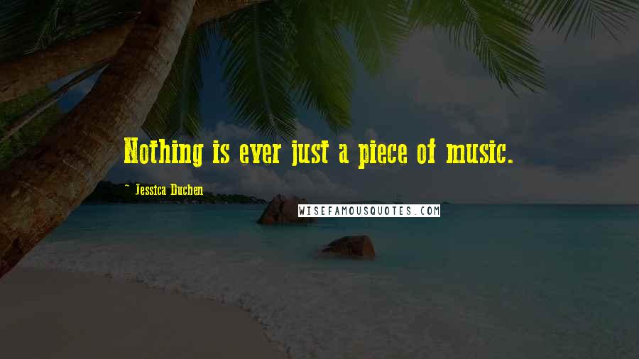 Jessica Duchen Quotes: Nothing is ever just a piece of music.