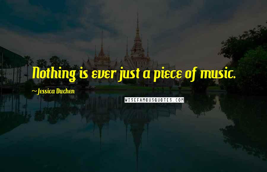 Jessica Duchen Quotes: Nothing is ever just a piece of music.