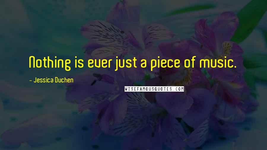 Jessica Duchen Quotes: Nothing is ever just a piece of music.