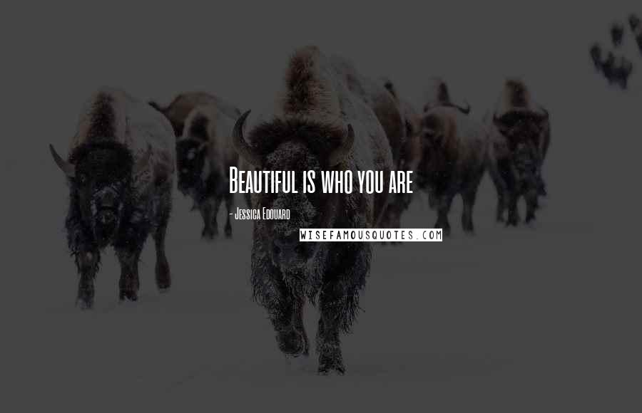 Jessica Edouard Quotes: Beautiful is who you are