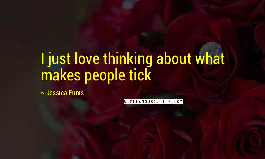 Jessica Ennis Quotes: I just love thinking about what makes people tick