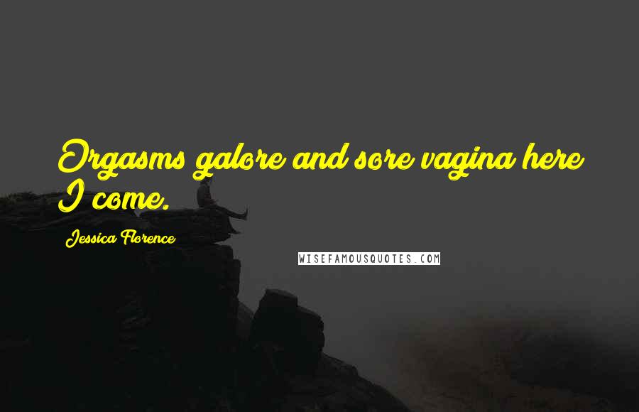 Jessica Florence Quotes: Orgasms galore and sore vagina here I come.