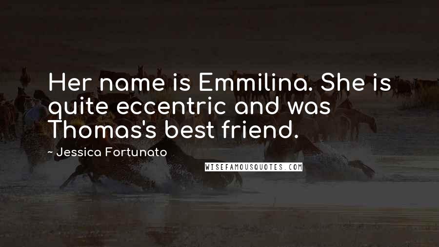 Jessica Fortunato Quotes: Her name is Emmilina. She is quite eccentric and was Thomas's best friend.