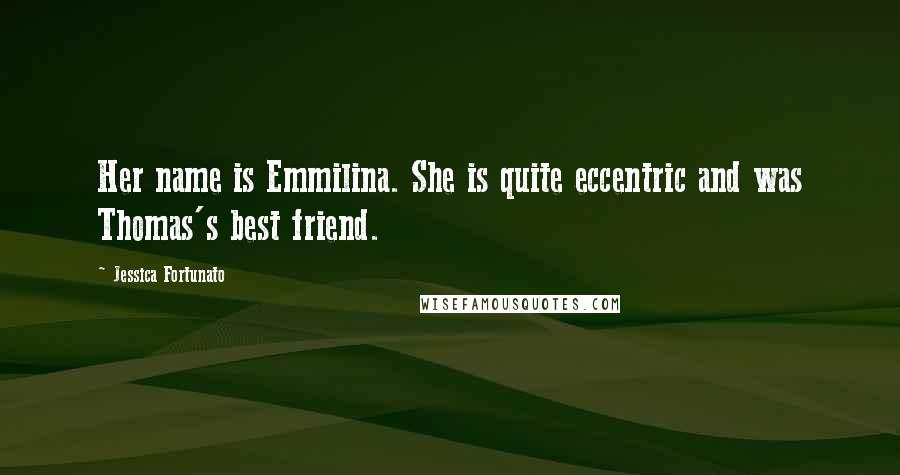 Jessica Fortunato Quotes: Her name is Emmilina. She is quite eccentric and was Thomas's best friend.