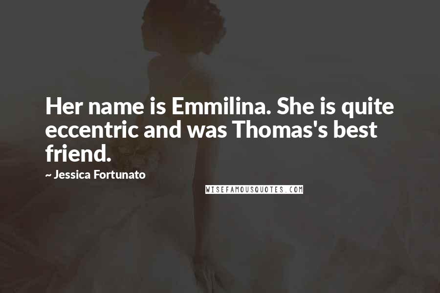 Jessica Fortunato Quotes: Her name is Emmilina. She is quite eccentric and was Thomas's best friend.