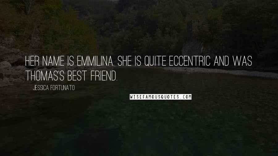 Jessica Fortunato Quotes: Her name is Emmilina. She is quite eccentric and was Thomas's best friend.