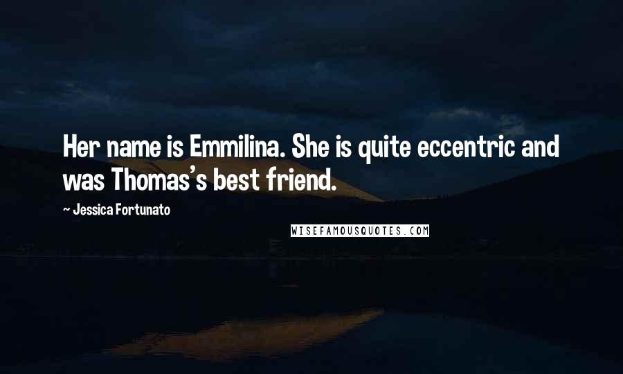 Jessica Fortunato Quotes: Her name is Emmilina. She is quite eccentric and was Thomas's best friend.
