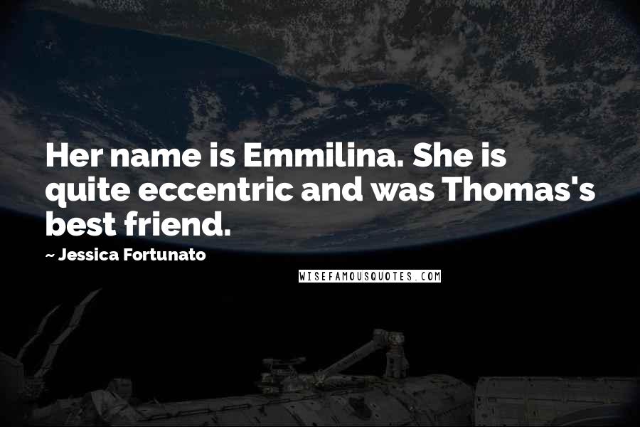 Jessica Fortunato Quotes: Her name is Emmilina. She is quite eccentric and was Thomas's best friend.