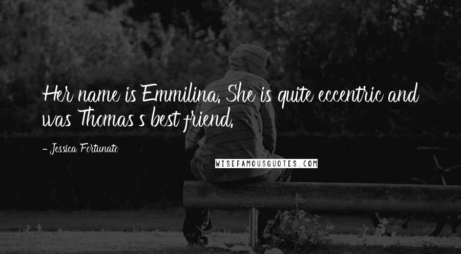 Jessica Fortunato Quotes: Her name is Emmilina. She is quite eccentric and was Thomas's best friend.