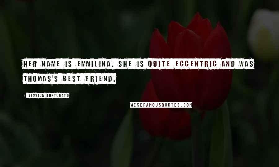 Jessica Fortunato Quotes: Her name is Emmilina. She is quite eccentric and was Thomas's best friend.