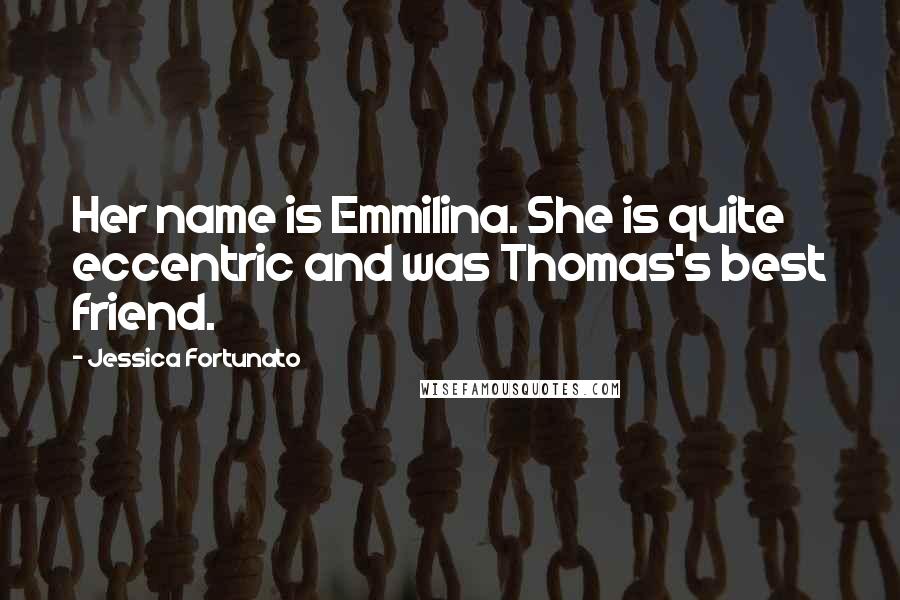 Jessica Fortunato Quotes: Her name is Emmilina. She is quite eccentric and was Thomas's best friend.