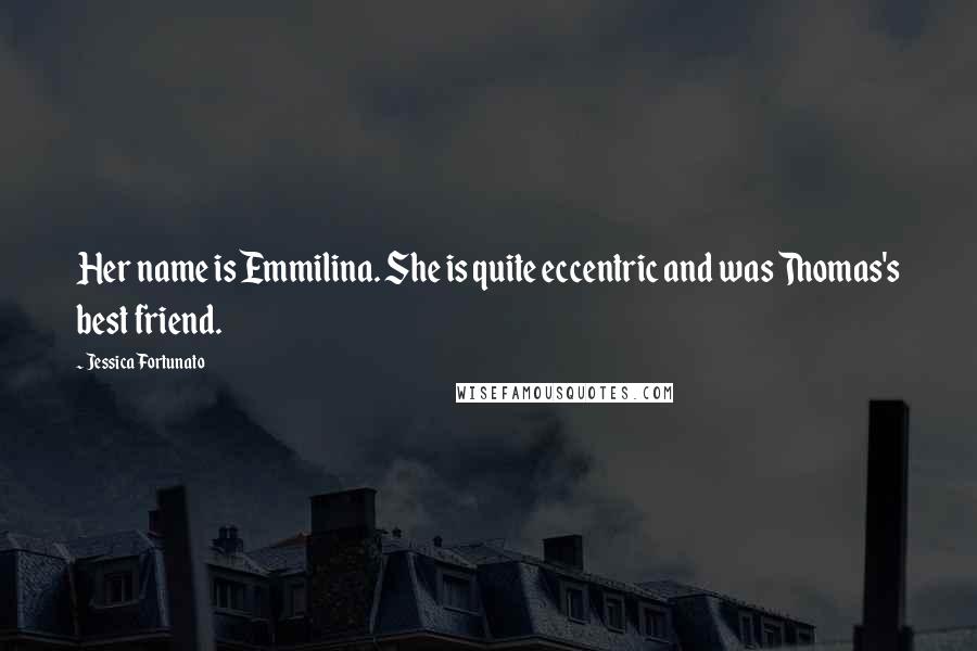 Jessica Fortunato Quotes: Her name is Emmilina. She is quite eccentric and was Thomas's best friend.