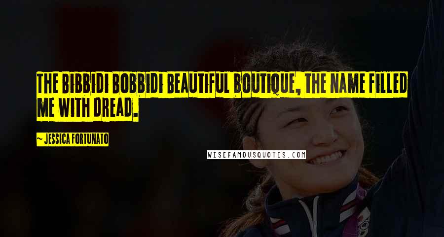 Jessica Fortunato Quotes: The Bibbidi Bobbidi Beautiful boutique, the name filled me with dread.