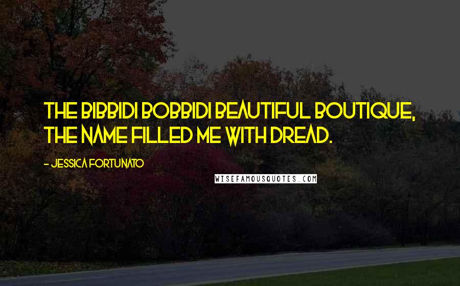 Jessica Fortunato Quotes: The Bibbidi Bobbidi Beautiful boutique, the name filled me with dread.