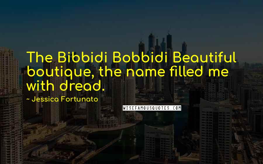 Jessica Fortunato Quotes: The Bibbidi Bobbidi Beautiful boutique, the name filled me with dread.