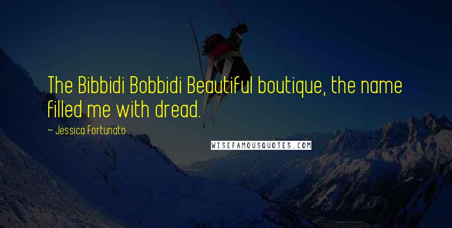 Jessica Fortunato Quotes: The Bibbidi Bobbidi Beautiful boutique, the name filled me with dread.